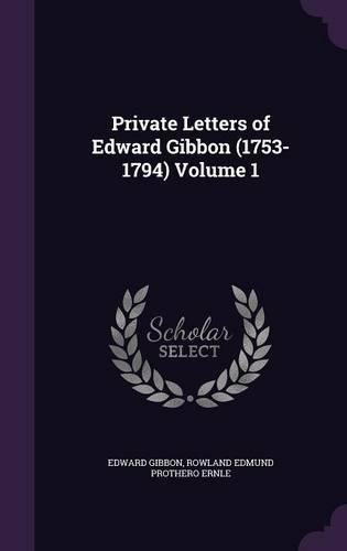 Private Letters of Edward Gibbon (1753-1794) Volume 1: (English)