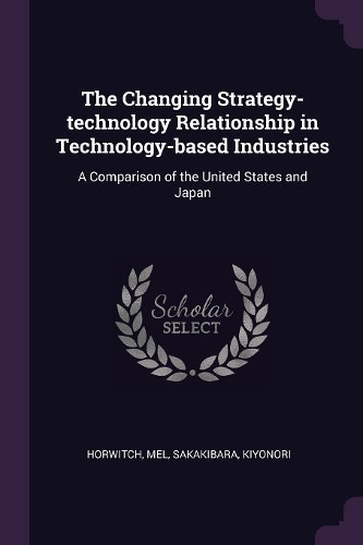 Changing Strategy-technology Relationship in Technology-based Industries: A Comparison of the United States and Japan