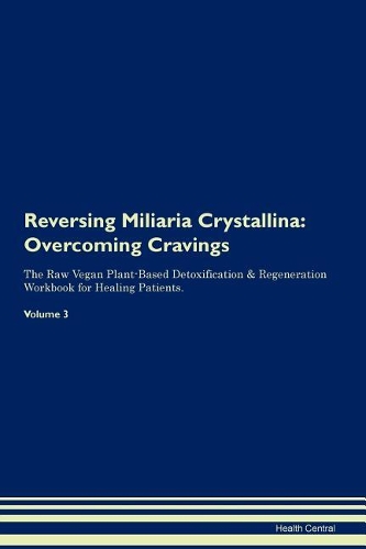 Reversing Miliaria Crystallina: Overcoming Cravings The Raw Vegan Plant-Based Detoxification & Regeneration Workbook for Healing Patients. Volume 3