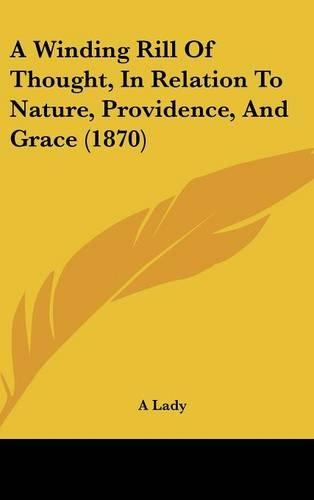 A Winding Rill of Thought, in Relation to Nature, Providence, and Grace (1870)