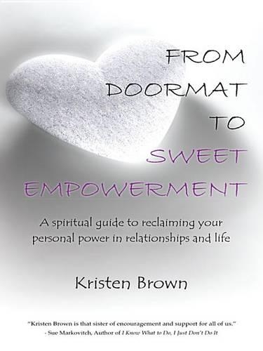 From Doormat to Sweet Empowerment: A Spiritual Guide to Reclaiming Your Personal Power in Relationships and Life
