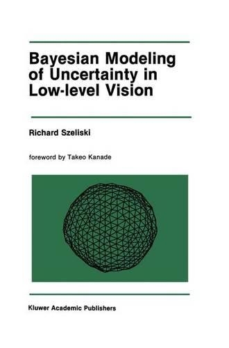 Bayesian Modeling of Uncertainty in Low-Level Vision: (79 The Springer International Series in Engineering and Computer Science)
