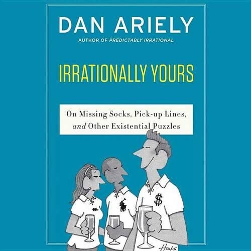 Irrationally Yours Lib/E: On Missing Socks, Pickup Lines, and Other Existential Puzzles