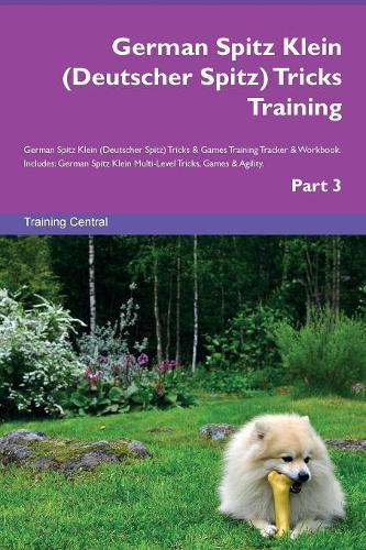 German Spitz Klein (Deutscher Spitz) Tricks Training German Spitz Klein (Deutscher Spitz) Tricks & Games Training Tracker & Workbook. Includes: German Spitz Klein Multi-Level Tricks, Games & Agility. Part 3