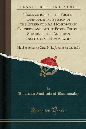 Transactions of the Fourth Quinquennial Session of the International Homeopathic Congress and of the Forty-Fourth Session of the American Institute of Homeopathy