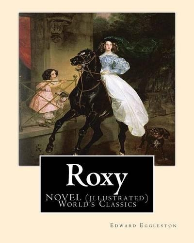 Roxy, By Edward Eggleston A NOVEL (illustrated) World's Classics