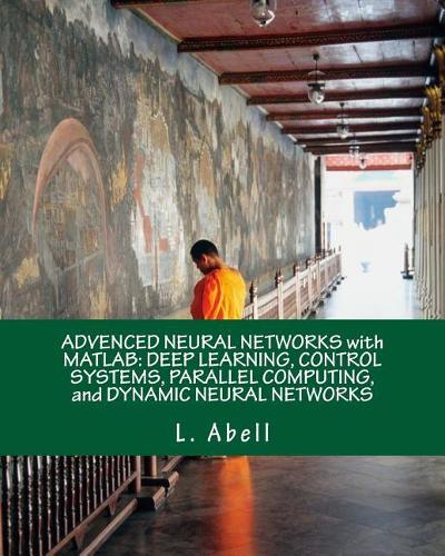 Advenced Neural Networks with MATLAB: Deep Learning, Control Systems, Parallel Computing, and Dynamic Neural Networks