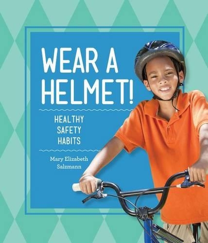 Wear a Helmet!: Healthy Safety Habits: (Healthy Habits)