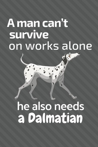 A man can't survive on works alone he also needs a Dalmatian