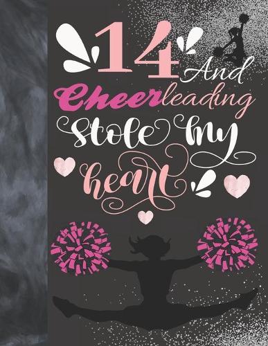 14 And Cheerleading Stole My Heart: Sketchbook Activity Book Gift For Teen Cheer Squad Girls - Cheerleader Sketchpad To Draw And Sketch In