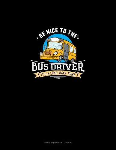 Be Nice To The Bus Driver, It's A Long Walk Home