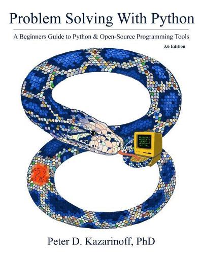 Problem Solving with Python 3.6 Edition: A Beginner's Guide to Python & Open-Source Programming Tools