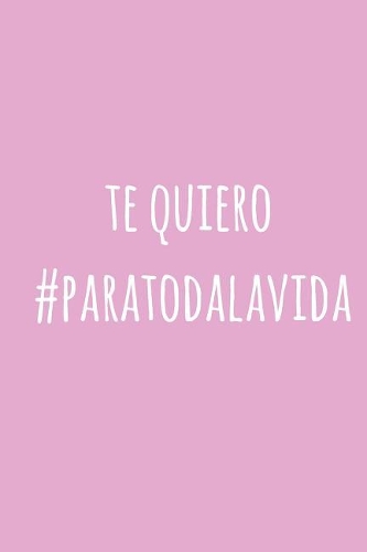 Te Quiero #paratodalavida