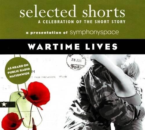 Selected Shorts: Wartime Lives: A Celebration of the Short Story(Selected Shorts)