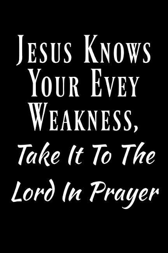Jesus Knows Your Evey Weakness, Take It To The Lord In Prayer.