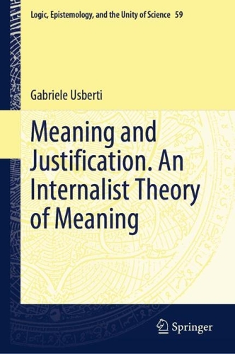 Meaning and Justification. An Internalist Theory of Meaning: (59 Logic, Epistemology, and the Unity of Science)