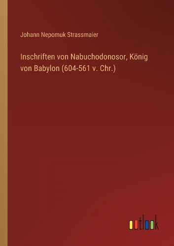 Inschriften von Nabuchodonosor, König von Babylon (604-561 v. Chr.)