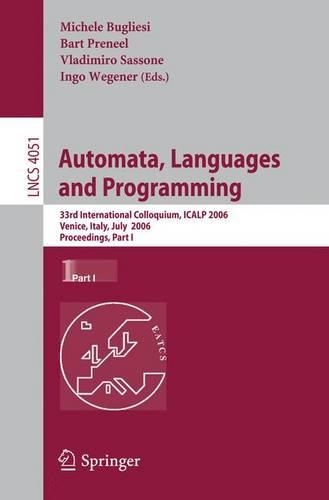 Automata, Languages and Programming: 33rd International Colloquium, ICALP 2006, Venice, Italy, July 10-14, 2006, Proceedings, Part I(4051 Lecture Notes in Computer Science)
