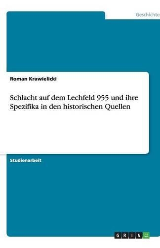 Schlacht auf dem Lechfeld 955 und ihre Spezifika in den historischen Quellen: (German)