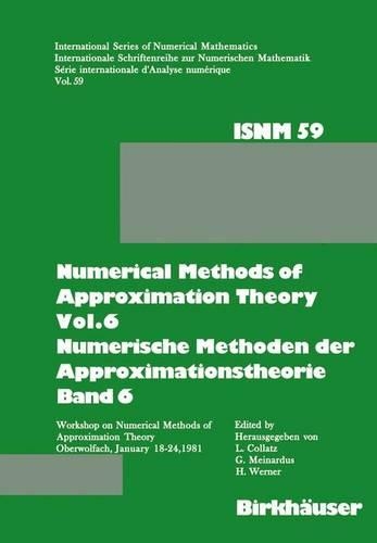 Numerical Methods of Approximation Theory, Vol.6 \ Numerische Methoden der Approximationstheorie, Band 6: Workshop on Numerical Methods of Approximation Theory Oberwolfach, January 18–24, 1981 \ Tagung über Numerische Methoden der Approximationstheorie O(59 International Series of Numerical Mathematics)