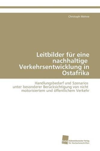Leitbilder für eine nachhaltige Verkehrsentwicklung in Ostafrika: (German)