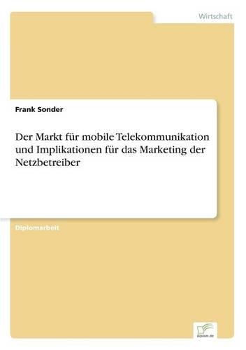 Der Markt für mobile Telekommunikation und Implikationen für das Marketing der Netzbetreiber