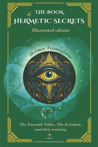 The Book Of Hermetic Secrets - Illustrated edition: The Kybalion and their teachings(The Masters Speak)