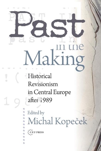 Past in the Making: Historical Revisionism in Central Europe After 1989