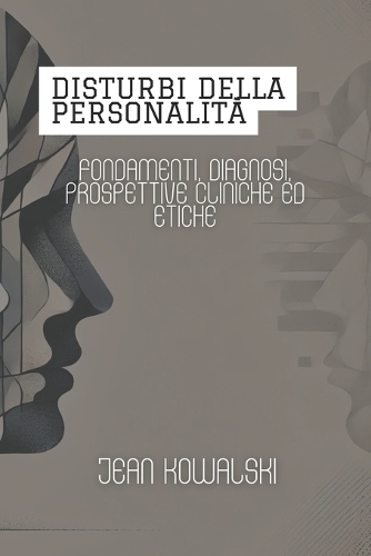 Disturbi Della Personalità: Fondamenti, Diagnosi, Prospettive Cliniche Ed Etiche(Disturbi Mentali: Una Serie Sui Disturbi Psicologici)
