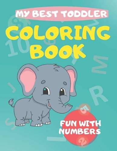 My Best Toddler Coloring Book fun with numbers: Play and learn activity workbooks toddlers, Fun with Numbers, shapes, colors, and animals - Kids coloring activity books Kindergarten & Preschool Pr