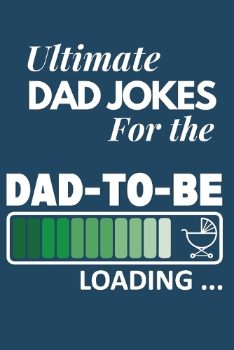 Ultimate Dad Jokes For The Dad To Be: Great Gift For New Dads With 500 Personally Curated Dad Jokes