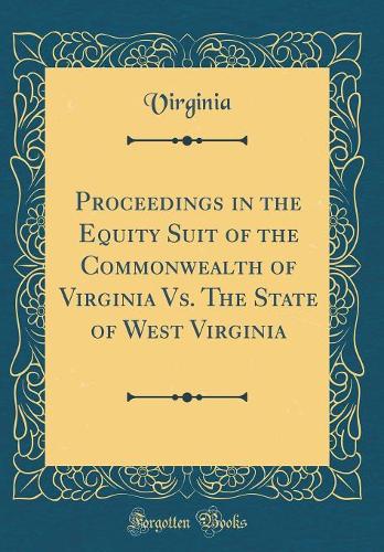 Proceedings in the Equity Suit of the Commonwealth of Virginia Vs. The State of West Virginia (Classic Reprint)