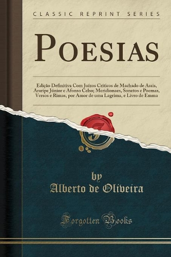 Poesias: Edição Definitiva Com Juízos Críticos de Machado de Assis, Araripe Júnior E Afonso Celso; Meridionaes, Sonetos E Poemas, Versos E Rimas, Por Amor de