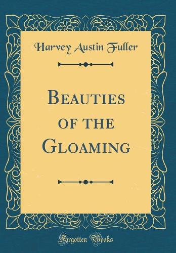 Beauties of the Gloaming (Classic Reprint)