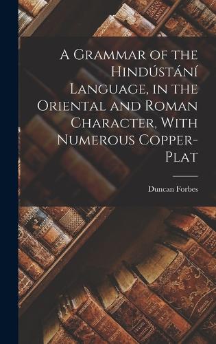 A Grammar of the Hindústání Language, in the Oriental and Roman Character, With Numerous Copper-plat