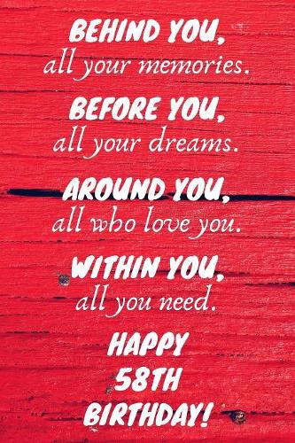 Behind You All Your Memories Before You All Your Dreams Happy 58th Birthday