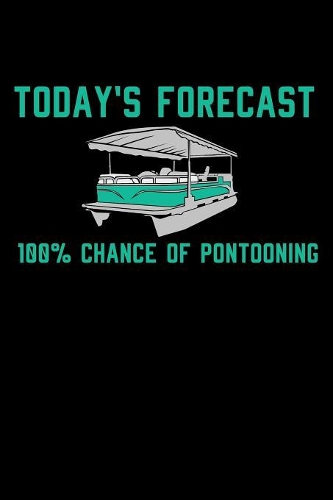 Today's Forecast 100% Chance Of Pontooning: 120 Pages I 6x9 I Graph Paper 4x4 I Funny Boating, Sailing & Vacation Gifts