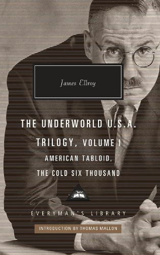 The Underworld U.S.A. Trilogy, Volume I: American Tabloid, The Cold Six Thousand; Introduction by Thomas Mallon(Everyman's Library Contemporary Classics Series)