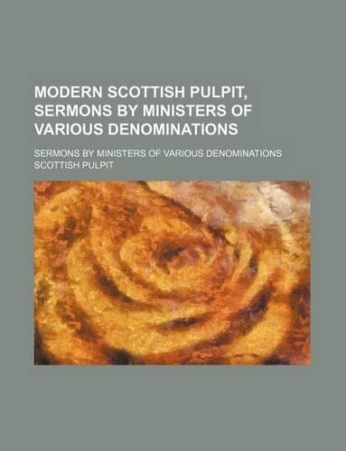 Modern Scottish Pulpit, Sermons by Ministers of Various Denominations; Sermons by Ministers of Various Denominations
