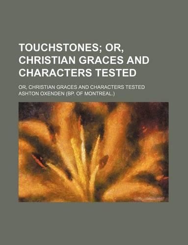 Touchstones; Or, Christian Graces and Characters Tested. Or, Christian Graces and Characters Tested: (English)