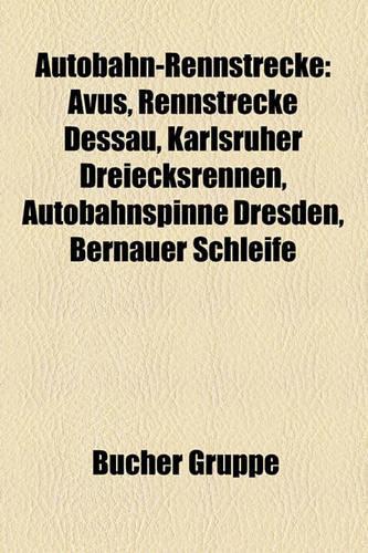 Autobahn-Rennstrecke: Avus, Rennstrecke Dessau, Karlsruher Dreiecksrennen, Autobahnspinne Dresden, Bernauer Schleife(German)
