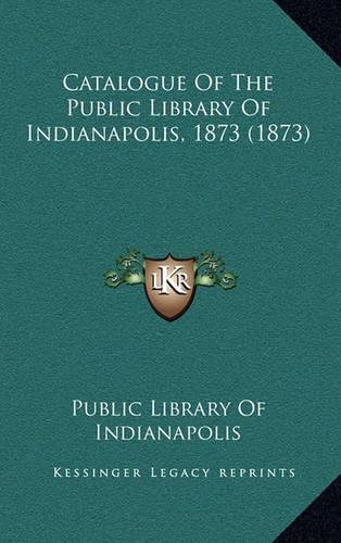 Catalogue of the Public Library of Indianapolis, 1873 (1873)