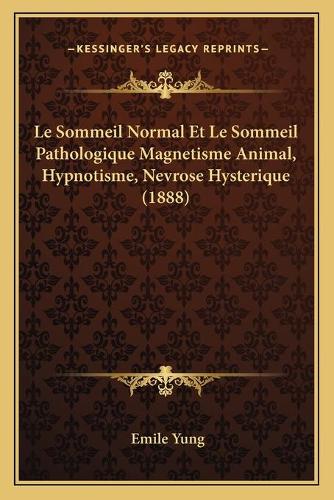 Le Sommeil Normal Et Le Sommeil Pathologique Magnetisme Animal, Hypnotisme, Nevrose Hysterique (1888): (French)