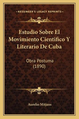 Estudio Sobre El Movimiento Cientifico Y Literario De Cuba