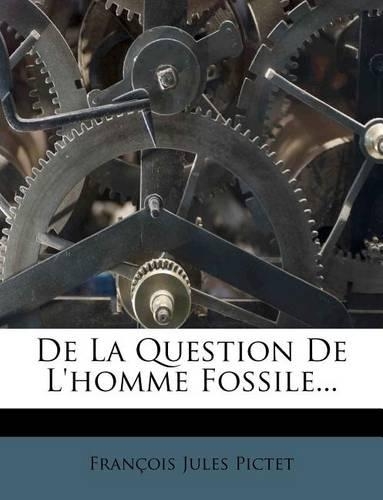 De La Question De L'homme Fossile...