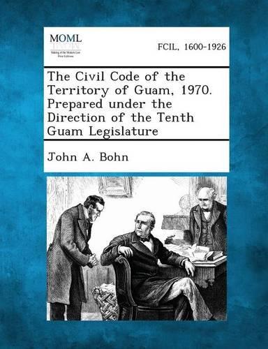The Civil Code of the Territory of Guam, 1970. Prepared Under the Direction of the Tenth Guam Legislature