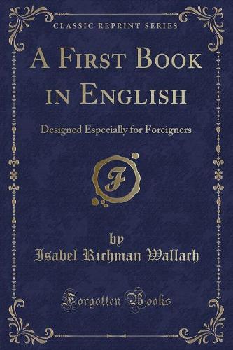 A First Book in English: Designed Especially for Foreigners (Classic Reprint)(English)