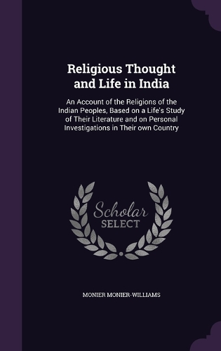 Religious Thought and Life in India: An Account of the Religions of the Indian Peoples, Based on a Life's Study of Their Literature and on Personal Investigations in Their own Country(English)