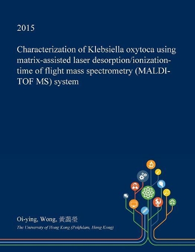 Characterization of Klebsiella Oxytoca Using Matrix-Assisted Laser Desorption/Ionization-Time of Flight Mass Spectrometry (Maldi-Tof MS) System