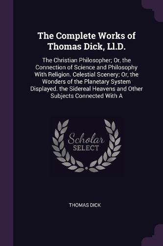 The Complete Works of Thomas Dick, Ll.D.